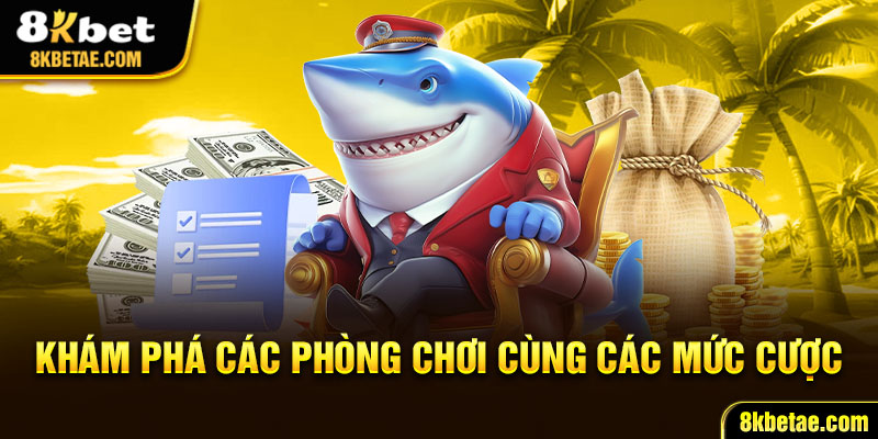 Khám phá các phòng chơi cùng các mức cược